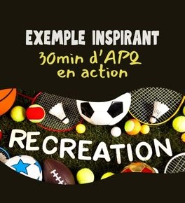 Exemple inspirant : les 30 min d’APQ en action
